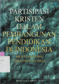 Partisipasi Kristen dalam pembangunan pendidikan di Indonesia menyongsong milenium ketiga : Sebuah antologi