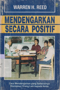 Mendengarkan secara positif : Cara mendengarkan yang sebenarnya diucapkan orang lain kepada anda