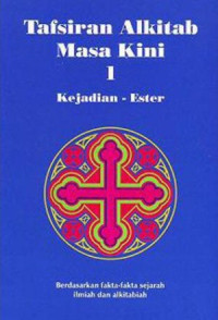 TAFSIRAN ALKITAB MASA KINI 1 : KEJADIAN - ESTER : BERDASARKAN FAKTA-FAKTA SEJARAH ILMIAH DAN ALKITABIAH