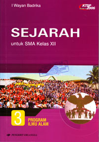 SEJARAH UNTUK SMA KELAS XII JILID 3 PROGRAM ILMU ALAM (KTSP STANDAR ISI 2006)