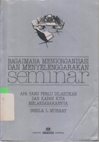 Bagaimana mengorganisasi dan menyelenggarakan seminar, Apa yang perlu dilakukan dan kapan kita melaksanakannnya