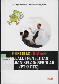 PUBLIKASI ILMIAH MELALUI PENELITIAN TINDAKAN KELAS/SEKOLAH (PTK/PTS)