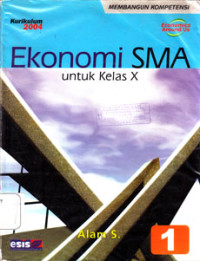 EKONOMI SMA UNTUK KELAS X JILID 1 (KURIKULUM 2004 MEMBANGUN KOMPETENSI)