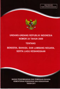 UNDANG-UNDANG REPUBLIK INDONESIA NOMOR 24 TAHUN 2009 TENTANG BENDERA, BAHASA, DAN LAMBANG NEGARA, SERTA LAGU KEBANGSAAN