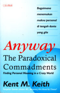 ANYWAY : THE PARADOXICAL COMMANDMENTS : FINDING PERSONAL MEANING IN A CRAZY WORLD