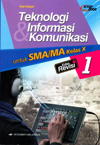 TEKNOLOGI INFORMASI DAN KOMUNIKASI UNTUK SMA/MA KELAS X JILID 1 (KTSP STANDAR ISI 2006) EDISI REVISI