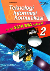 TEKNOLOGI INFORMASI DAN KOMUNIKASI UNTUK SMA/MA KELAS XI JILID 2 (KTSP STANDAR ISI 2006) EDISI REVISI