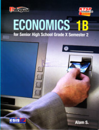 ECONOMICS 1B : FOR SENIOR HIGH SCHOOL GRADE X SEMESTER 2 : BILINGUAL (KTSP STANDAR ISI 2006)