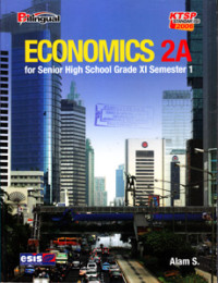 ECONOMICS 2A : FOR SENIOR HIGH SCHOOL GRADE XI SEMESTER 1 : BILINGUAL (KTSP STANDAR ISI 2006)