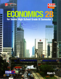 ECONOMICS 2B : FOR SENIOR HIGH SCHOOL GRADE XI SEMESTER 2 : BILINGUAL (KTSP STANDAR ISI 2006)