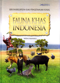 FAUNA KHAS INDONESIA : SERI ENSIKLOPEDIA ILMU PENGETAHUAN SOSIAL