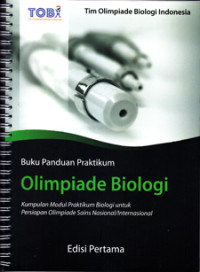 BUKU PANDUAN PRAKTIKUM OLIMPIADE BIOLOGI : KUMPULAN MODUL PRAKTIKUM BIOLOGI UNTUK PERSIAPAN OLIMPIADE SAINS NASIONAL/IMTERNASIONAL