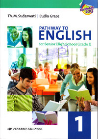 PATHWAY TO ENGLISH FOR SENIOR HIGH SCHOOL AND MA GRADE X (KURIKULUM 2013)