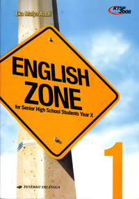 ENGLISH ZONE : SENIOR HIGH SCHOOL STUDENTS YEAR X (BERDASARKAN STANDAR ISI 2006)