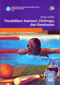 PENDIDIKAN JASMANI, OLAHRAGA, DAN KESEHATAN SMA/MA/SMK/MAK KELAS XII : BUKU GURU