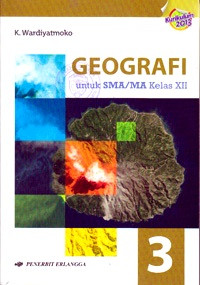 GEOGRAFI 3 UNTUK SMA/MA KELAS XII (BERDASARKAN KURIKULUM 2013)