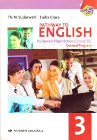 PATHWAY TO ENGLISH FOR SENIOR HIGH SCHOOL AND MA GRADE XII : GENERAL PROGRAM (KURIKULUM 2013)