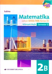 MATEMATIKA 2B UNTUK SMA/MA KELAS XI : KELOMPOK WAJIB SEMESTER 2 (BERDASARKAN KURIKULUM 2013)