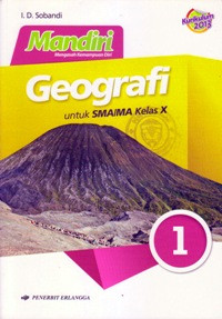 MANDIRI GEOGRAFI JILID 1 UNTUK SMA/MA KELAS X (BERDASARKAN KURIKULUM 2013)