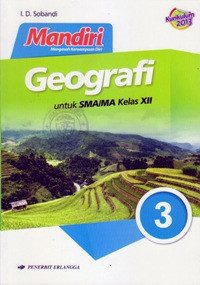 MANDIRI GEOGRAFI JILID 3 UNTUK SMA/MA KELAS XII (BERDASARKAN KURIKULUM 2013)