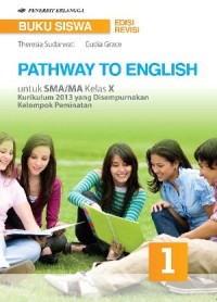 BUKU SISWA PATHWAY TO ENGLISH 1 UNTUK SMA/MA KELAS X : KURIKULUM 2013 YANG DISEMPURNAKAN KELOMPOK PEMINATAN (EDISI REVISI)