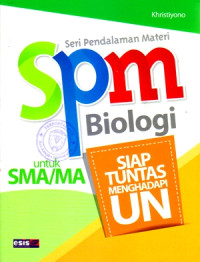 SERI PENDALAMAN MATERI SPM BIOLOGI UNTUK SMA/MA : SIAP TUNTAS MENGHADAPI UN