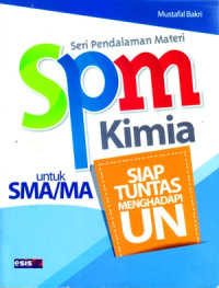 SERI PENDALAMAN MATERI SPM KIMIA UNTUK SMA/MA : SIAP TUNTAS MENGHADAPI UN