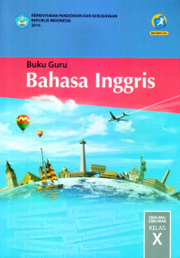 BAHASA INGGRIS SMA/MA/SMK/MAK KELAS X : BUKU GURU (EDISI REVISI 2016)