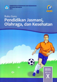 PENDIDIKAN JASMANI, OLAHRAGA, DAN KESEHATAN SMA/MA/SMK/MAK KELAS X : BUKU GURU (EDISI REVISI 2016)