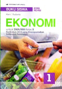 BUKU SISWA : EKONOMI UNTUK SMA/MA KELAS X JILID 1 : KELOMPOK PEMINATAN (KURIKULUM 2013 YANG DISEMPURNAKAN)