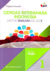 CERDAS BERBAHASA INDONESIA UNTUK SMA/MA KELAS X JILID 1 : KELOMPOK WAJIB (KURIKULUM 2013 EDISI REVISI)