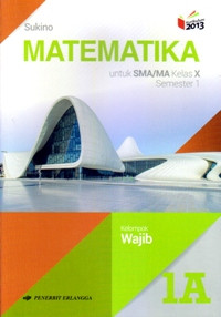 MATEMATIKA JILID 1A UNTUK SMA/MA KELAS X SEMESTER 1  : KELOMPOK WAJIB (KURIKULUM 2013 EDISI REVISI 2016)