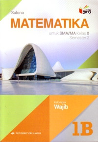 MATEMATIKA JILID 1B UNTUK SMA/MA KELAS X SEMESTER 2  : KELOMPOK WAJIB (KURIKULUM 2013 EDISI REVISI 2016)