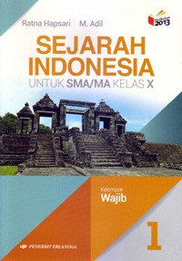 SEJARAH INDONESIA JILID  1  UNTUK SMA/MA KELAS X  : KELOMPOK WAJIB (KURIKULUM 2013)