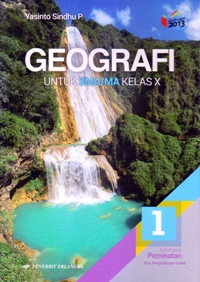 GEOGRAFI JILID  1  UNTUK SMA/MA KELAS X  : KELOMPOK PEMINATAN (KURIKULUM 2013)