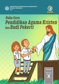 PENDIDIKAN AGAMA KRISTEN DAN BUDI PEKERTI SMA/SMK KELAS X : BUKU GURU (EDISI REVISI 2017)