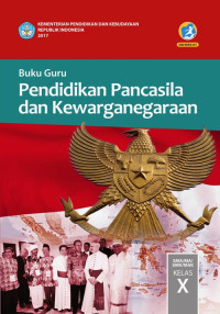 PENDIDIKAN PANCASILA DAN KEWARGANEGARAAN SMA/MA/SMK/MAK KELAS X : BUKU GURU (EDISI REVISI 2017)