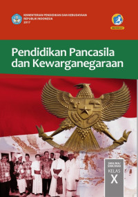 PENDIDIKAN PANCASILA DAN KEWARGANEGARAAN SMA/MA/SMK/MAK KELAS X : BUKU SISWA (EDISI REVISI 2017)