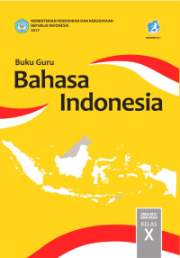 BAHASA INDONESIA SMA/MA/SMK/MAK KELAS X : BUKU GURU (EDISI REVISI 2017)