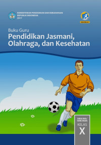 PENDIDIKAN JASMANI, OLAHRAGA, DAN KESEHATAN SMA/MA/SMK/MAK KELAS X : BUKU GURU (EDISI REVISI 2017)