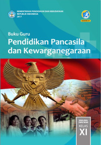 PENDIDIKAN PANCASILA DAN KEWARGANEGARAAN SMA/MA/SMK/MAK KELAS XI : BUKU GURU (EDISI REVISI 2017)