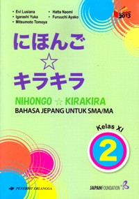 NIHONGO * KIRAKIRA : BAHASA JEPANG UNTUK SMA/MA KELAS XI (KURIKULUM 2013)