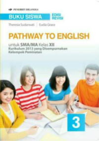 BUKU SISWA PATHWAY TO ENGLISH 3 UNTUK SMA/MA KELAS XII : KURIKULUM 2013 YANG DISEMPURNAKAN KELOMPOK PEMINATAN (EDISI REVISI)