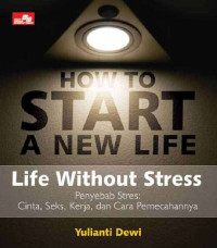 HOW TO START A NEW LIFE : LIFE WITHOUT STRESS : SUMBER KEBAHAGIAAN BUKAN UANG, HARTA, CINTA, SEKS, KARIER, BAHAGIA ITU ADA DI PIKIRAN...