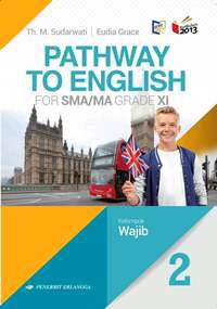 PATHWAY TO ENGLISH FOR SMA/MA GRADE XI : KELOMPOK WAJIB (BERDASARKAN KURIKULUM 2013 YANG DISEMPURNAKAN)