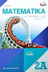 MATEMATIKA 2A UNTUK SMA/MA KELAS XI SEMESTER 1 : KELOMPOK WAJIB (KURIKULUM 2013 REVISI)