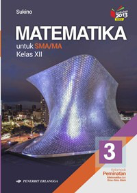 MATEMATIKA JILID 3 UNTUK SMA/MA KELAS XII : KELOMPOK PEMINATAN MATEMATIKA DAN ILMU-ILMU ALAM (KURIKULUM 2013 REVISI)