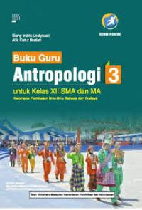 BUKU GURU ANTROPOLOGI 3 UNTUK KELAS XII SMA DAN MA : KELOMPOK PEMINATAN ILMU-ILMU BAHASA DAN BUDAYA (KURIKULUM 2013 EDISI REVISI)