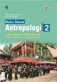 BUKU SISWA ANTROPOLOGI 2 UNTUK KELAS XI SMA DAN MA : KELOMPOK PEMINATAN ILMU-ILMU BAHASA DAN BUDAYA (KURIKULUM 2013 EDISI REVISI)