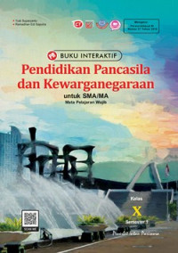 BUKU INTERAKTIF : PENDIDIKAN PANCASILA DAN KEWARGANEGARAAN UNTUK SMA/MA KELAS X SEMESTER 1 (MATA PELAJARAN WAJIB)